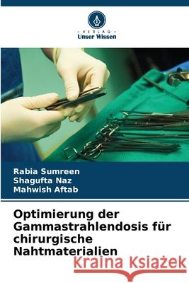 Optimierung der Gammastrahlendosis für chirurgische Nahtmaterialien Sumreen, Rabia, Naz, Shagufta, Aftab, Mahwish 9786209348099 Verlag Unser Wissen - książka