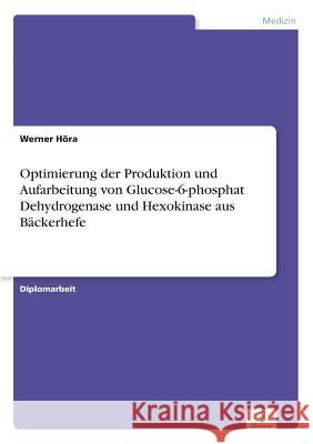 Optimierung der Produktion und Aufarbeitung von Glucose-6-phosphat Dehydrogenase und Hexokinase aus Bäckerhefe Höra, Werner 9783838655802 Diplom.de - książka