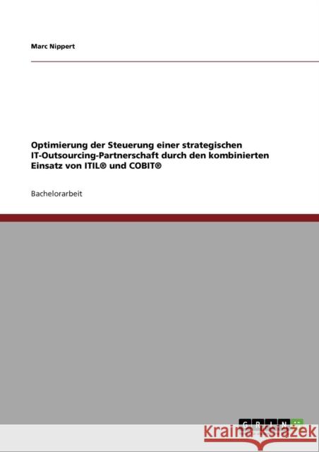 Optimierung der Steuerung einer strategischen IT-Outsourcing-Partnerschaft durch den kombinierten Einsatz von ITIL(R) und COBIT(R) Marc Nippert 9783640723683 Grin Verlag - książka
