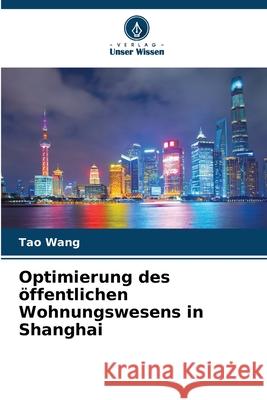 Optimierung des ?ffentlichen Wohnungswesens in Shanghai Tao Wang 9786207614370 Verlag Unser Wissen - książka