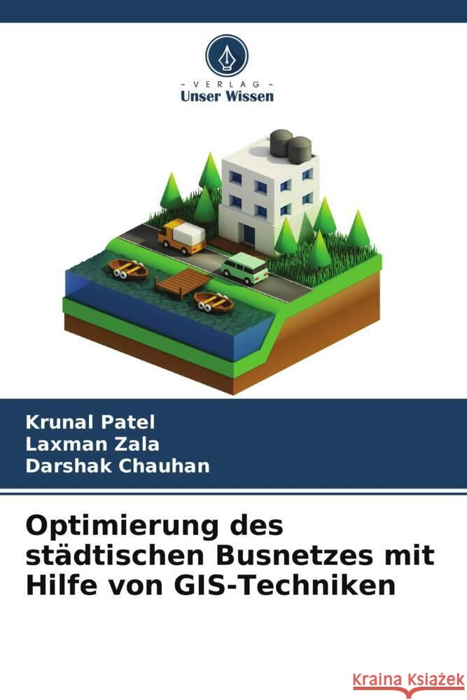 Optimierung des städtischen Busnetzes mit Hilfe von GIS-Techniken Patel, Krunal, Zala, Laxman, Chauhan, Darshak 9786204934969 Verlag Unser Wissen - książka
