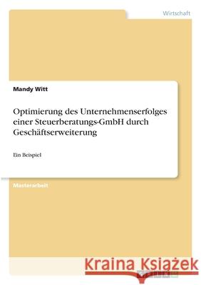 Optimierung des Unternehmenserfolges einer Steuerberatungs-GmbH durch Geschäftserweiterung: Ein Beispiel Witt, Mandy 9783346294760 Grin Verlag - książka