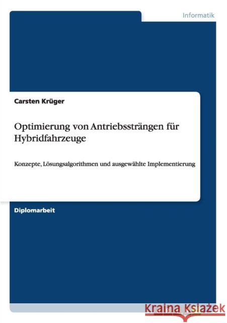 Optimierung von Antriebssträngen für Hybridfahrzeuge: Konzepte, Lösungsalgorithmen und ausgewählte Implementierung Krüger, Carsten 9783656318545 Grin Verlag - książka