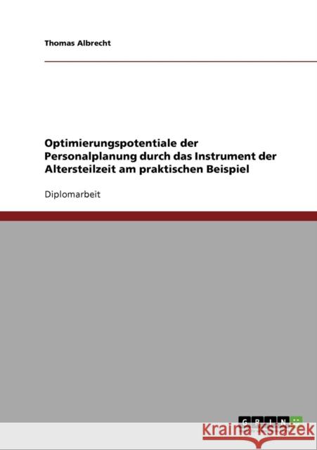 Optimierungspotentiale der Personalplanung durch das Instrument der Altersteilzeit am praktischen Beispiel Thomas Albrecht 9783638723039 Grin Verlag - książka