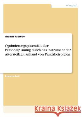 Optimierungspotentiale der Personalplanung durch das Instrument der Altersteilzeit anhand von Praxisbeispielen Thomas Albrecht 9783838663449 Diplom.de - książka