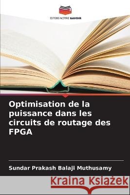 Optimisation de la puissance dans les circuits de routage des FPGA Sundar Prakash Balaji Muthusamy 9786205709344 Editions Notre Savoir - książka