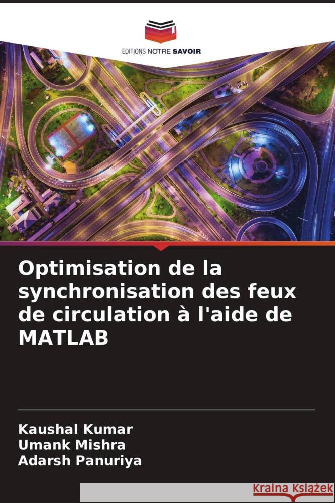 Optimisation de la synchronisation des feux de circulation ? l'aide de MATLAB Kaushal Kumar Umank Mishra Adarsh Panuriya 9786207372089 Editions Notre Savoir - książka
