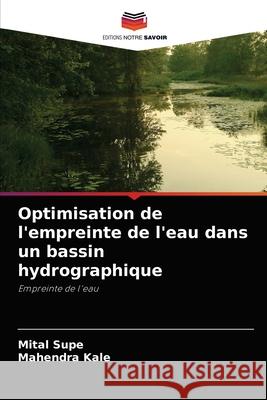 Optimisation de l'empreinte de l'eau dans un bassin hydrographique Mital Supe, Mahendra Kale 9786204037646 Editions Notre Savoir - książka