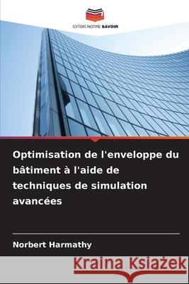 Optimisation de l'enveloppe du b?timent ? l'aide de techniques de simulation avanc?es Norbert Harmathy 9786208965341 Editions Notre Savoir - książka