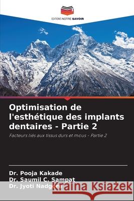 Optimisation de l'esthétique des implants dentaires - Partie 2 Kakade, Dr. Pooja, Sampat, Dr. Saumil C., Nadgere, Dr. Jyoti 9786208707378 Editions Notre Savoir - książka