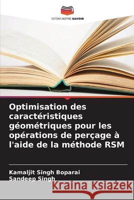 Optimisation des caractéristiques géométriques pour les opérations de perçage à l'aide de la méthode RSM Boparai, Kamaljit Singh, Singh, Sandeep 9786209018794 Editions Notre Savoir - książka