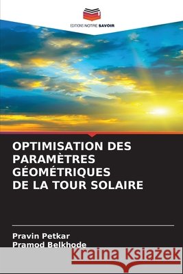 Optimisation Des Paramètres Géométriques de la Tour Solaire Petkar, Pravin, Belkhode, Pramod 9786209806940 Editions Notre Savoir - książka