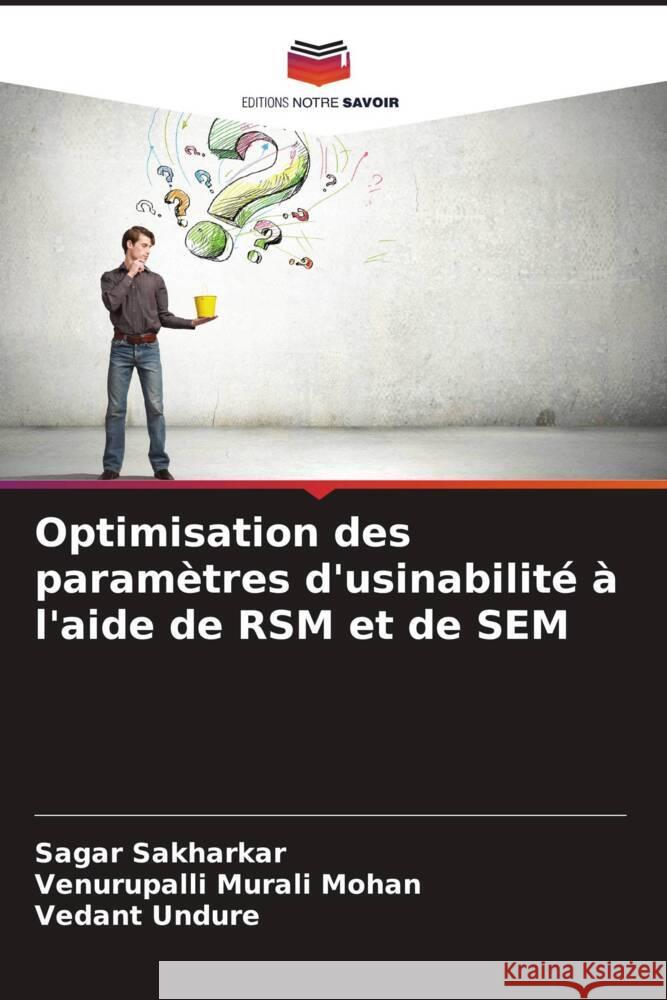 Optimisation des param?tres d'usinabilit? ? l'aide de RSM et de SEM Sagar Sakharkar Venurupalli Mural Vedant Undure 9786207508822 Editions Notre Savoir - książka