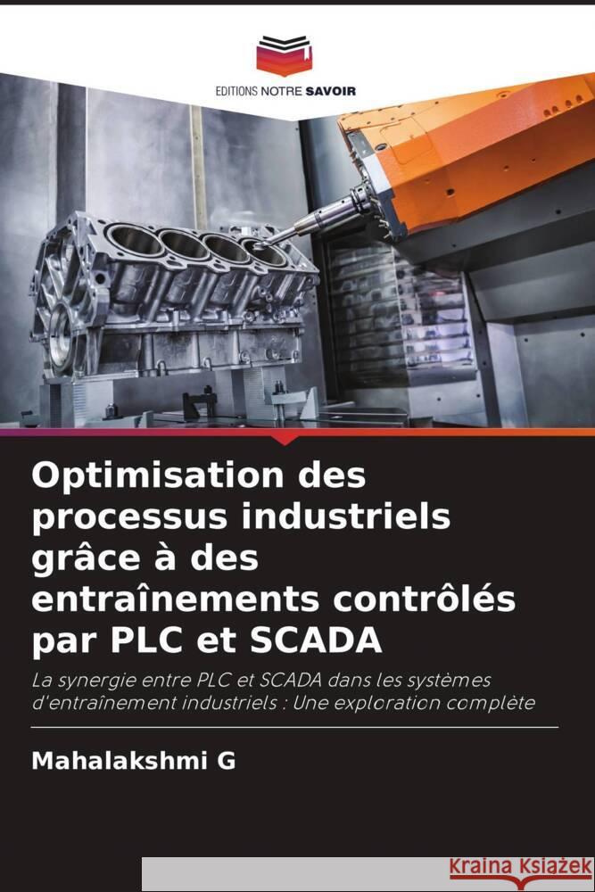 Optimisation des processus industriels gr?ce ? des entra?nements contr?l?s par PLC et SCADA Mahalakshmi G 9786206905486 Editions Notre Savoir - książka