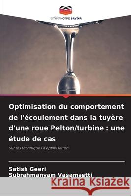 Optimisation du comportement de l'écoulement dans la tuyère d'une roue Pelton/turbine : une étude de cas Geeri, Satish, Vasamsetti, Subrahmanyam 9786209049972 Editions Notre Savoir - książka