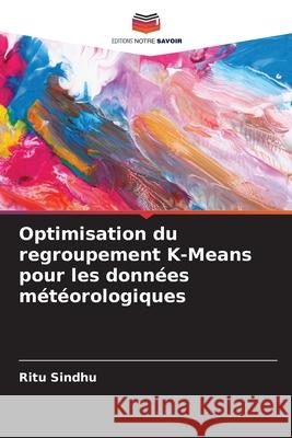 Optimisation du regroupement K-Means pour les donn?es m?t?orologiques Ritu Sindhu 9786207551279 Editions Notre Savoir - książka