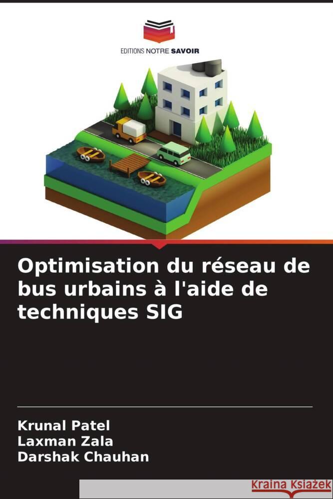 Optimisation du réseau de bus urbains à l'aide de techniques SIG Patel, Krunal, Zala, Laxman, Chauhan, Darshak 9786204934945 Editions Notre Savoir - książka