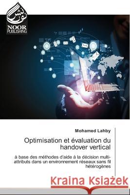 Optimisation et évaluation du handover vertical : à base des méthodes d'aide à la décision multi-attributs dans un environnement réseaux sans fil hétérogènes Lahby, Mohamed 9783330796379 Noor Publishing - książka