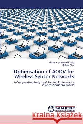 Optimisation of AODV for Wireless Sensor Networks Khalid, Muhammad Ahmed 9783659132278 LAP Lambert Academic Publishing - książka