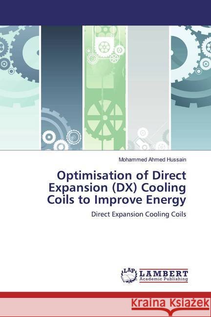 Optimisation of Direct Expansion (DX) Cooling Coils to Improve Energy : Direct Expansion Cooling Coils Ahmed Hussain, Mohammed 9786139923854 LAP Lambert Academic Publishing - książka