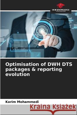 Optimisation of DWH DTS packages & reporting evolution Karim Mohammedi 9786205744932 Our Knowledge Publishing - książka