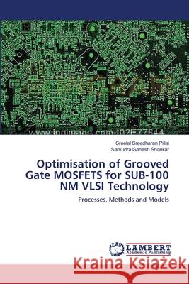 Optimisation of Grooved Gate MOSFETS for SUB-100 NM VLSI Technology Sreedharan Pillai, Sreelal 9783659136603 LAP Lambert Academic Publishing - książka