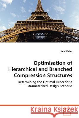 Optimisation of Hierarchical and Branched Compression Structures Sam Waller 9783639070064 VDM VERLAG DR. MULLER AKTIENGESELLSCHAFT & CO - książka