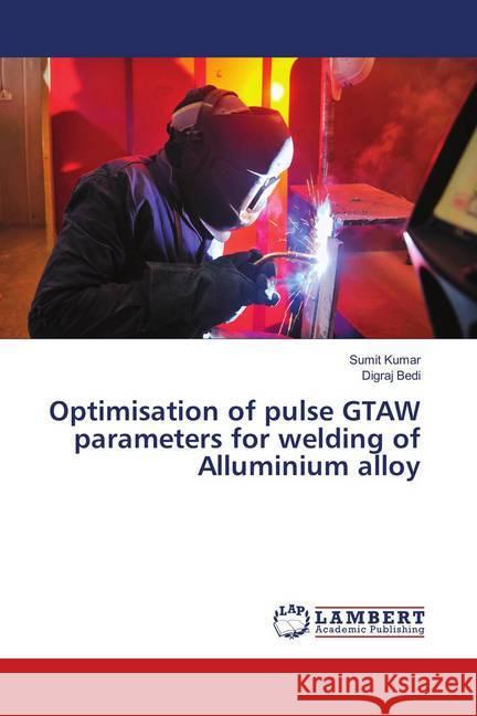 Optimisation of pulse GTAW parameters for welding of Alluminium alloy Kumar, Sumit; Bedi, Digraj 9786139996575 LAP Lambert Academic Publishing - książka