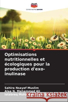 Optimisations nutritionnelles et écologiques pour la production d'exo-inulinase Nsayef Muslim, Sahira, N. Mahammed Ali, Alaa, Muhammed Ali Salman, Istabreq 9786208824167 Editions Notre Savoir - książka