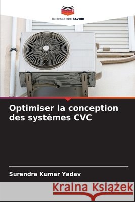 Optimiser la conception des syst?mes CVC Surendra Kumar Yadav 9786207527878 Editions Notre Savoir - książka