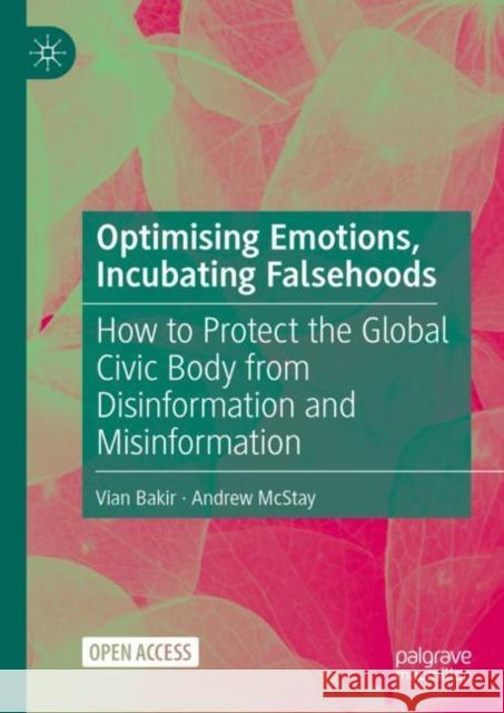 Optimising Emotions, Incubating Falsehoods: How to Protect the Global Civic Body from Disinformation and Misinformation Vian Bakir Andrew McStay 9783031135507 Palgrave MacMillan - książka