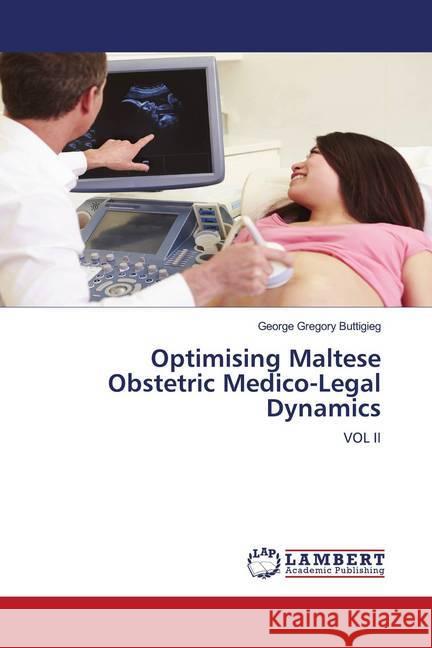 Optimising Maltese Obstetric Medico-Legal Dynamics Buttigieg, George Gregory 9786202556392 LAP Lambert Academic Publishing - książka