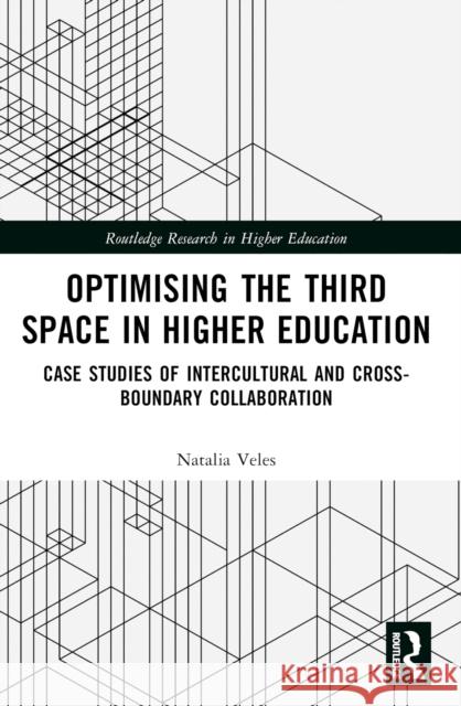 Optimising the Third Space in Higher Education: Case Studies of Intercultural and Cross-Boundary Collaboration Natalia Veles 9781032195100 Routledge - książka