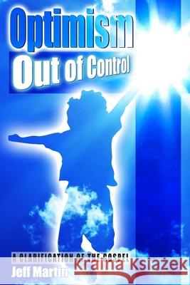 Optimism Out of Control: A clarification of the gospel of Jesus Christ Jeff Martin 9781515239901 Createspace Independent Publishing Platform - książka