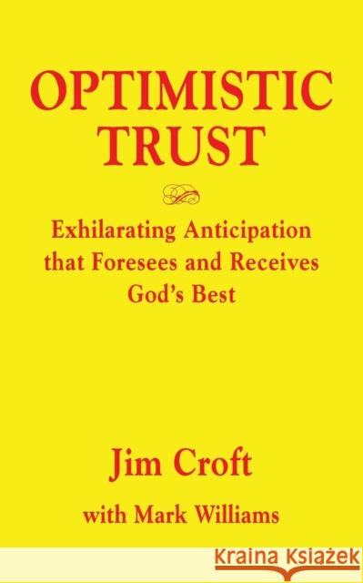 Optimistic Trust: Exhilarating Anticipation That Foresees and Receives God's Best Jim Croft Mark Williams 9781632636454 Booklocker.com - książka