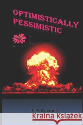Optimistically Pessimistic J F Kazmer 9798538821563 Independently Published - książka