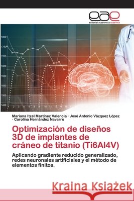 Optimización de diseños 3D de implantes de cráneo de titanio (Ti6Al4V) Martínez Valencia, Mariana Itzel 9786200397904 Editorial Académica Española - książka