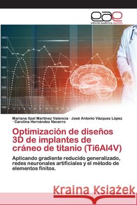 Optimización de diseños 3D de implantes de cráneo de titanio (Ti6Al4V) Martínez Valencia, Mariana Itzel 9786200397904 Editorial Académica Española - książka