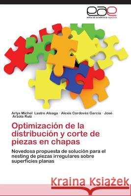 Optimizacion de La Distribucion y Corte de Piezas En Chapas Lastre Aleaga Arlys Michel               Cordoves Garcia Alexis                   Arzola Ruiz Jose 9783848452590 Editorial Academica Espanola - książka