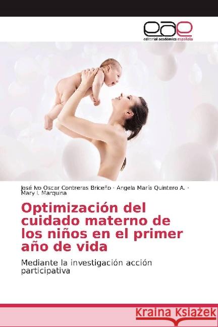 Optimización del cuidado materno de los niños en el primer año de vida : Mediante la investigación acción participativa Contreras Briceño, José Ivo Oscar; Quintero A., Angela María; Marquina, Mary I. 9783330096622 Editorial Académica Española - książka