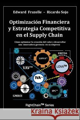 Optimizacion Financiera y Estrategia Competitiva En El Supply Chain Edward Frazelle Ricardo Sojo Ricardo Sojo 9781478725060 Outskirts Press - książka