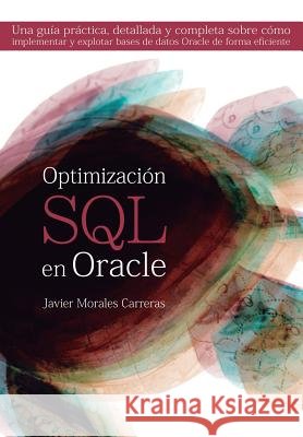 Optimización SQL en Oracle: Una guía práctica, detallada y completa sobre cómo implementar y explotar bases de datos Oracle de forma eficiente Gutierrez Gomez, Arturo 9781479190249 Createspace - książka