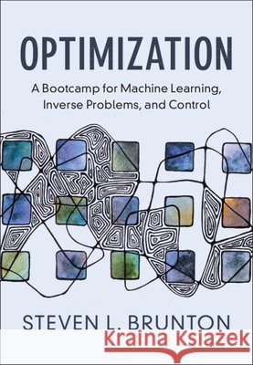 Optimization: A Bootcamp for Machine Learning, Inverse Problems, and Control Steven L. (University of Washington) Brunton 9781009755863 Cambridge University Press - książka
