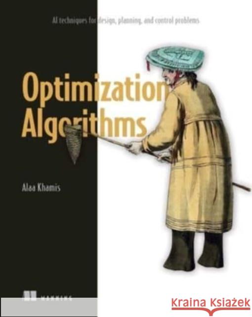 Optimization Algorithms: AI techniques for design, planning, and control problems Alaa Khamis 9781633438835 Manning Publications - książka