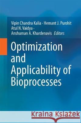 Optimization and Applicability of Bioprocesses Vipin Chandra Kalia Hemant J. Purohit Atul N. Vaidya 9789811068621 Springer - książka