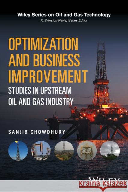 Optimization and Business Improvement Studies in Upstream Oil and Gas Industry Chowdhury, Sanjib 9781119100034 John Wiley & Sons - książka