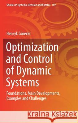 Optimization and Control of Dynamic Systems: Foundations, Main Developments, Examples and Challenges Górecki, Henryk 9783319626451 Springer - książka