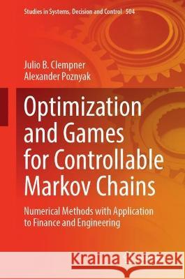 Optimization and Games for Controllable Markov Chains: Numerical Methods with Application to Finance and Engineering Julio B. Clempner Alexander Poznyak 9783031435744 Springer - książka
