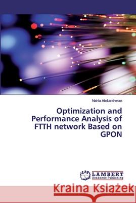 Optimization and Performance Analysis of FTTH network Based on GPON Nahla Abdulrahman 9783659878114 LAP Lambert Academic Publishing - książka