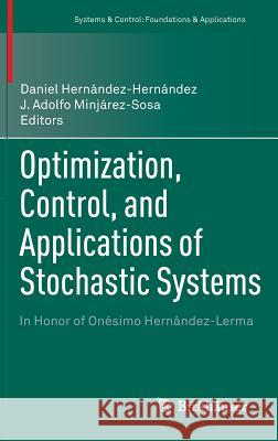 Optimization, Control, and Applications of Stochastic Systems: In Honor of Onésimo Hernández-Lerma Daniel Hernández-Hernández, J. Adolfo Minjárez-Sosa 9780817683368 Birkhauser Boston Inc - książka